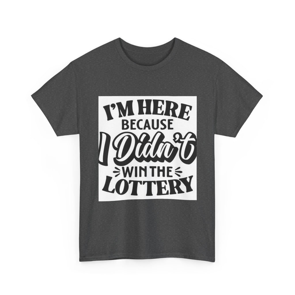 Humorous Unisex Heavy Cotton Tee – 'I'm Here Because I Didn't Win the Lottery'