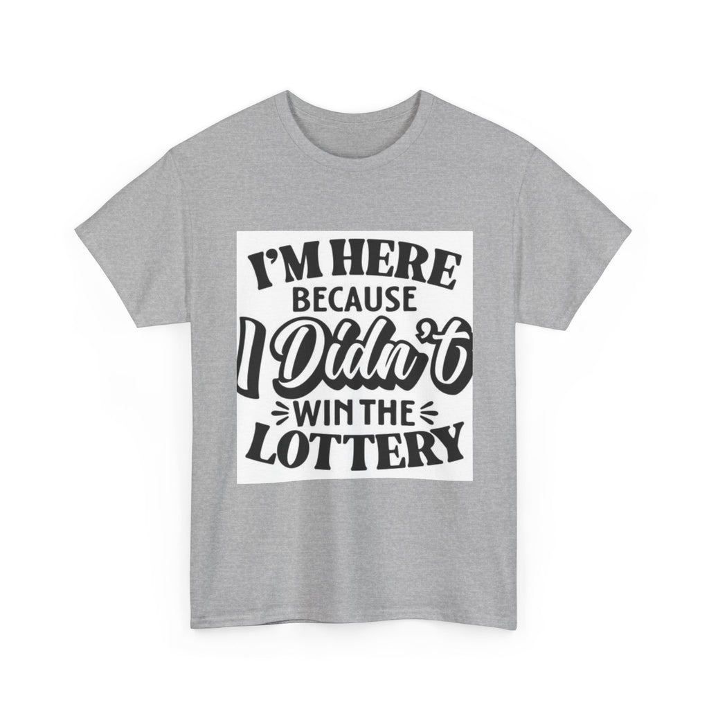 Humorous Unisex Heavy Cotton Tee – 'I'm Here Because I Didn't Win the Lottery'
