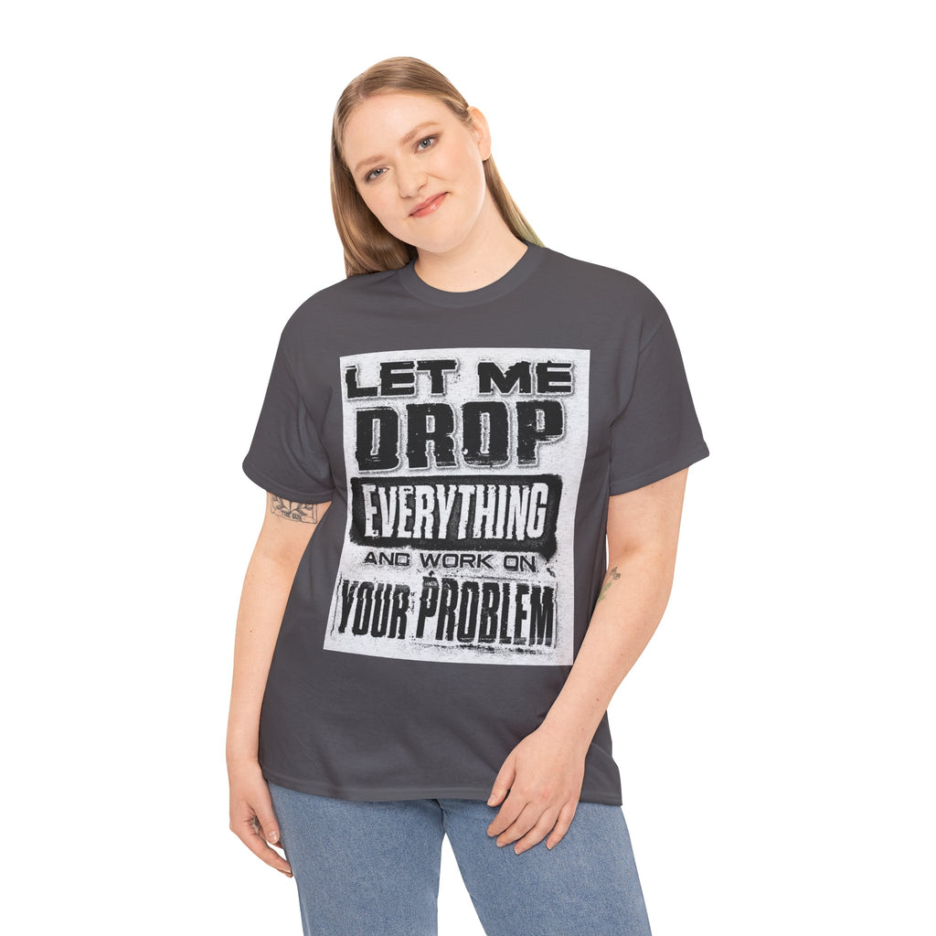 Unisex Heavy Cotton Tee: Let Me Drop Everything, Funny T-Shirt, Casual Wear, Gift for Friends, Everyday Humor Tee