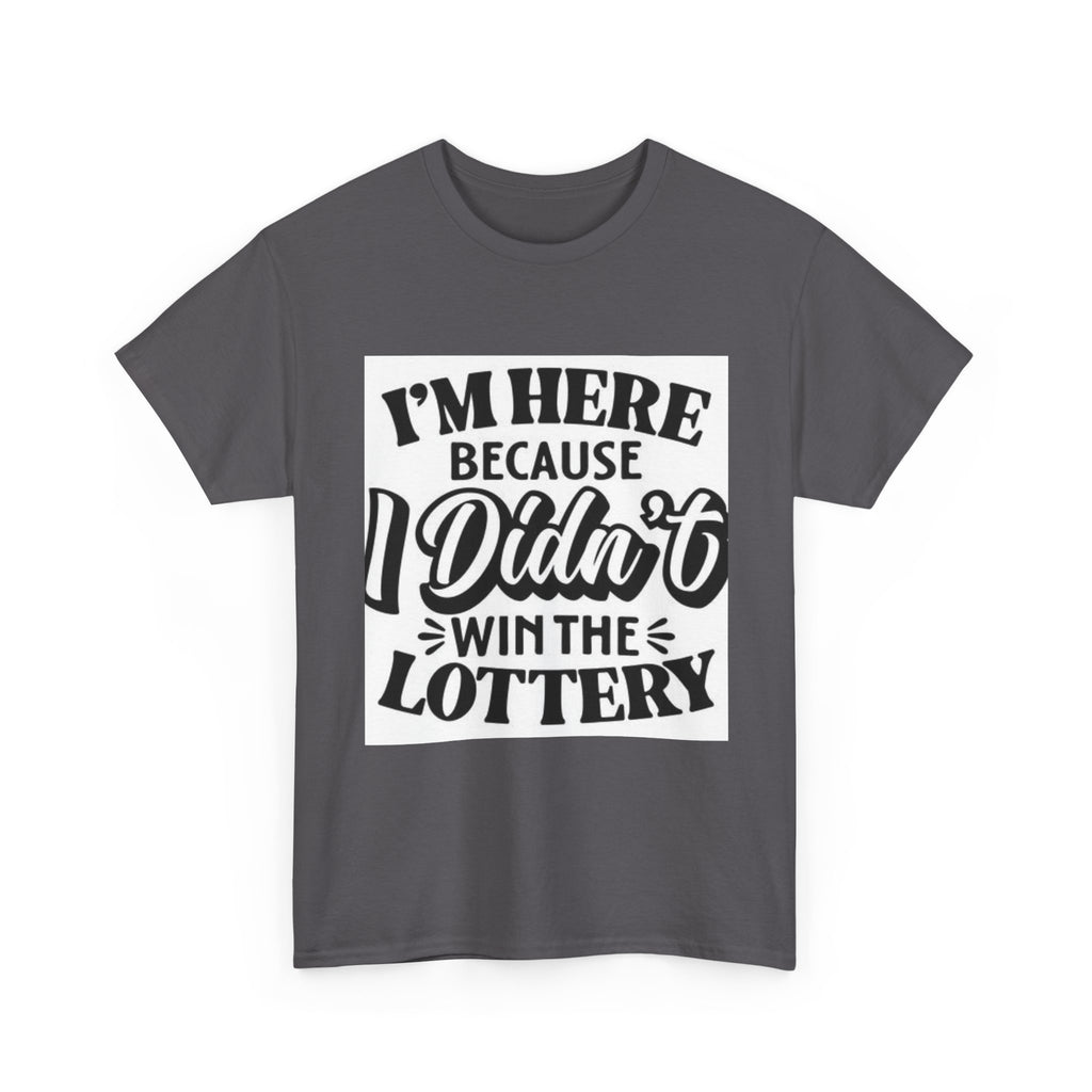 Humorous Unisex Heavy Cotton Tee – 'I'm Here Because I Didn't Win the Lottery'