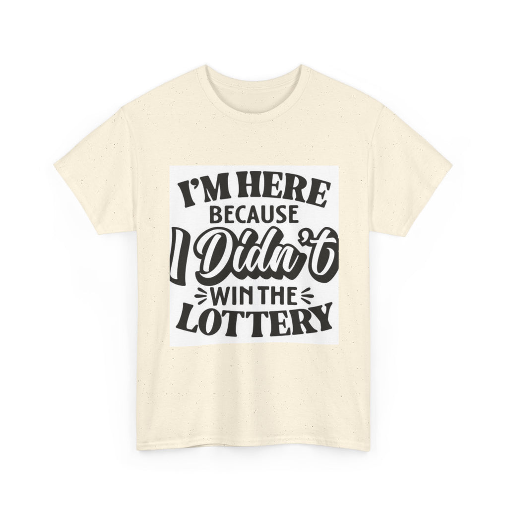 Humorous Unisex Heavy Cotton Tee – 'I'm Here Because I Didn't Win the Lottery'