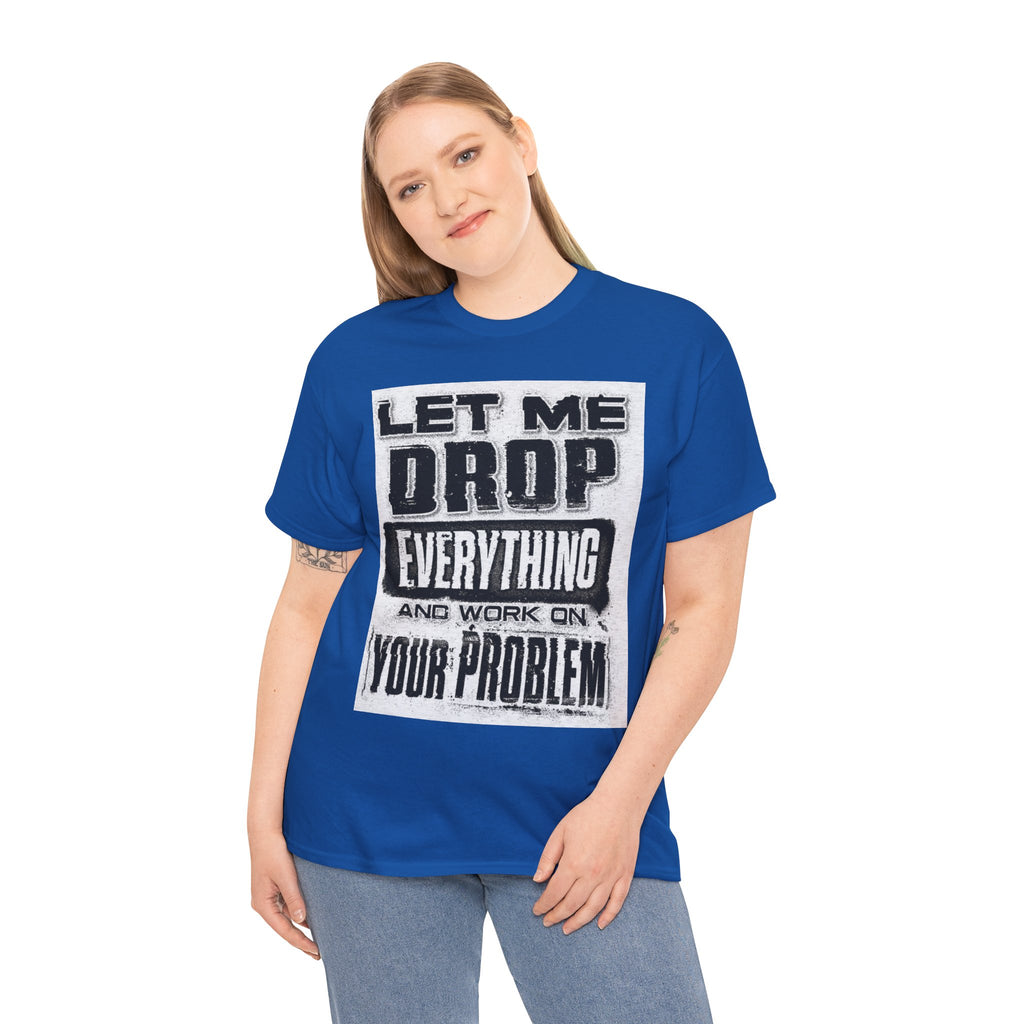 Unisex Heavy Cotton Tee: Let Me Drop Everything, Funny T-Shirt, Casual Wear, Gift for Friends, Everyday Humor Tee