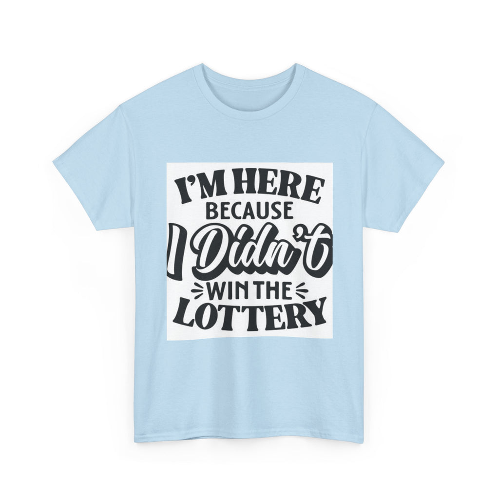 Humorous Unisex Heavy Cotton Tee – 'I'm Here Because I Didn't Win the Lottery'