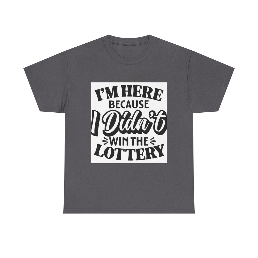 Humorous Unisex Heavy Cotton Tee – 'I'm Here Because I Didn't Win the Lottery'
