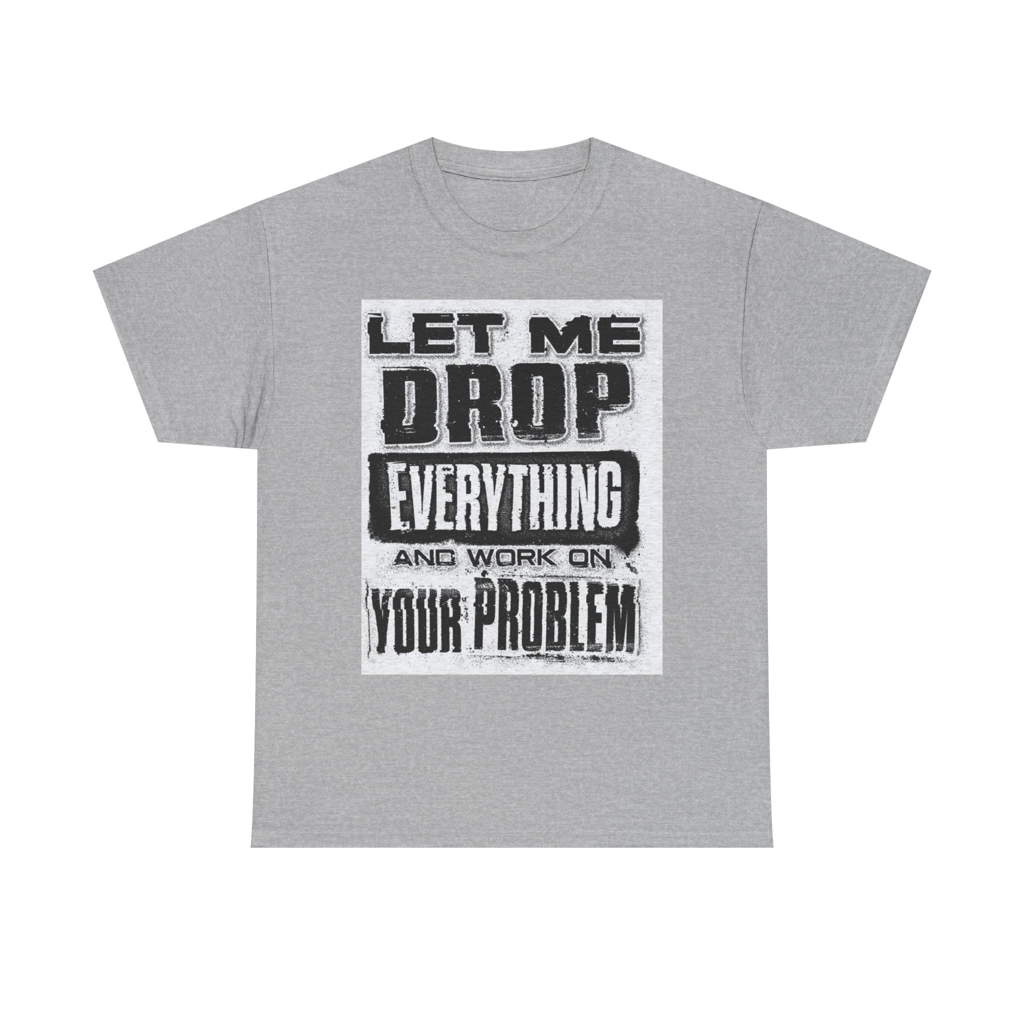 Unisex Heavy Cotton Tee: Let Me Drop Everything, Funny T-Shirt, Casual Wear, Gift for Friends, Everyday Humor Tee