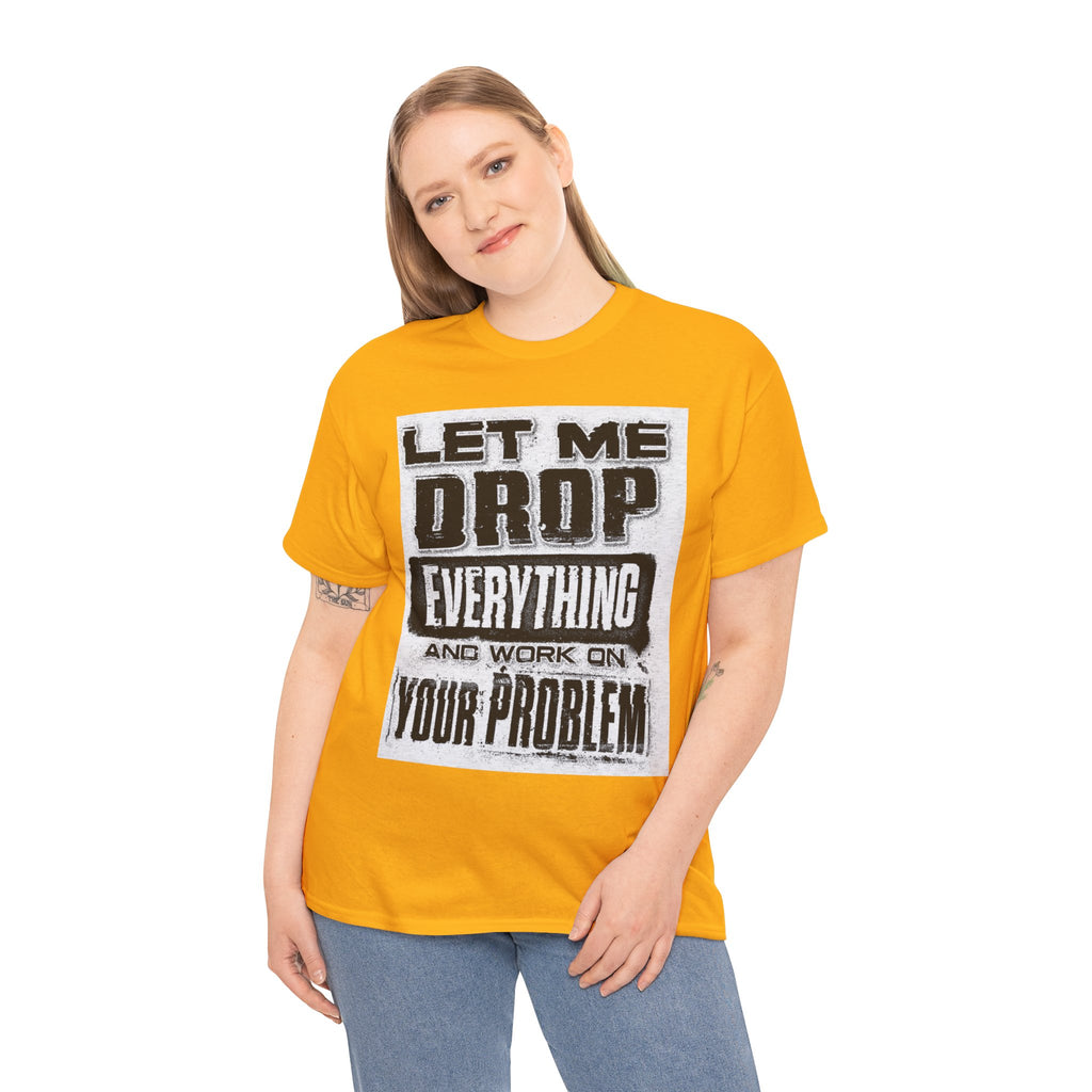 Unisex Heavy Cotton Tee: Let Me Drop Everything, Funny T-Shirt, Casual Wear, Gift for Friends, Everyday Humor Tee