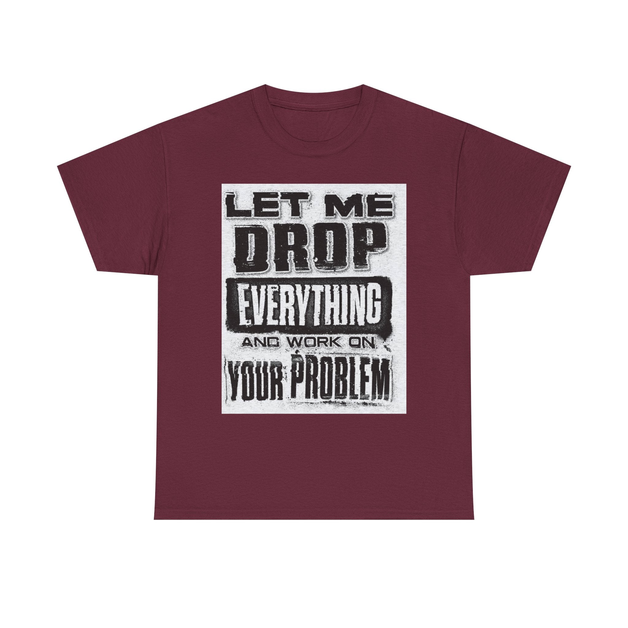 Unisex Heavy Cotton Tee: Let Me Drop Everything, Funny T-Shirt, Casual Wear, Gift for Friends, Everyday Humor Tee
